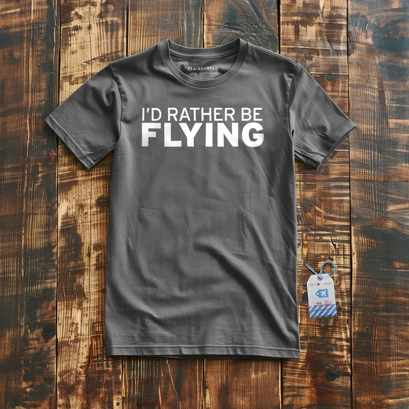 I'd Rather Be Flying - T-Shirt